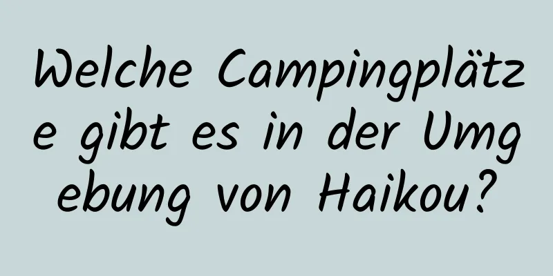 Welche Campingplätze gibt es in der Umgebung von Haikou?