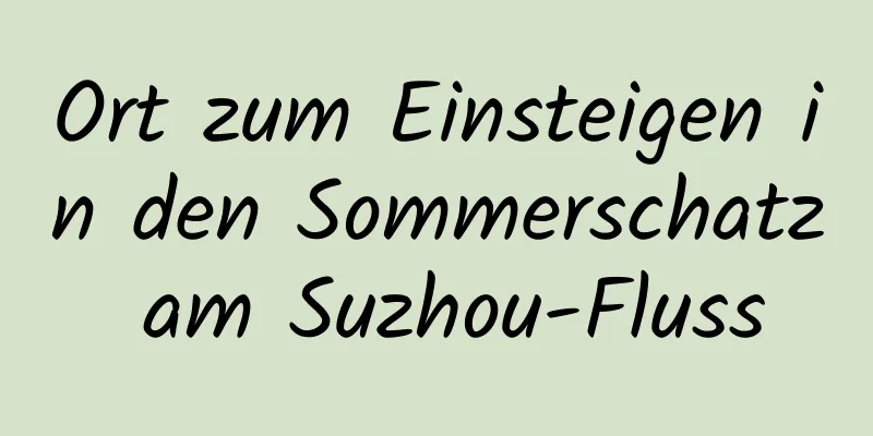 Ort zum Einsteigen in den Sommerschatz am Suzhou-Fluss