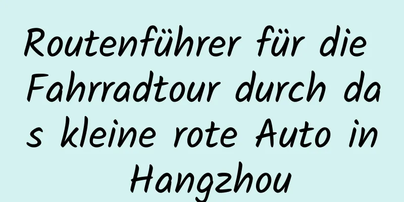 Routenführer für die Fahrradtour durch das kleine rote Auto in Hangzhou