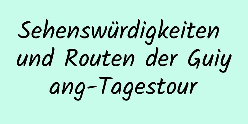 Sehenswürdigkeiten und Routen der Guiyang-Tagestour