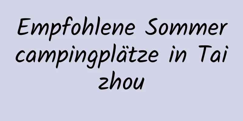 Empfohlene Sommercampingplätze in Taizhou