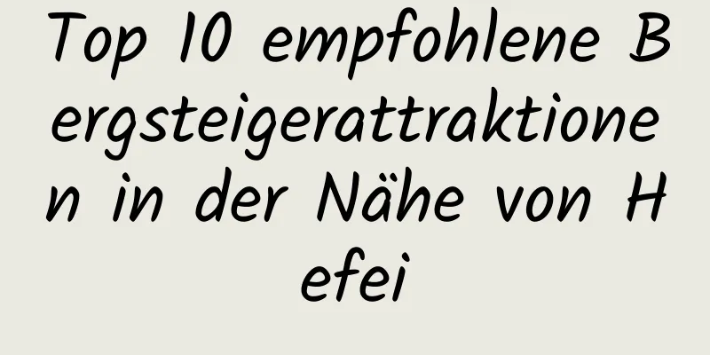 Top 10 empfohlene Bergsteigerattraktionen in der Nähe von Hefei