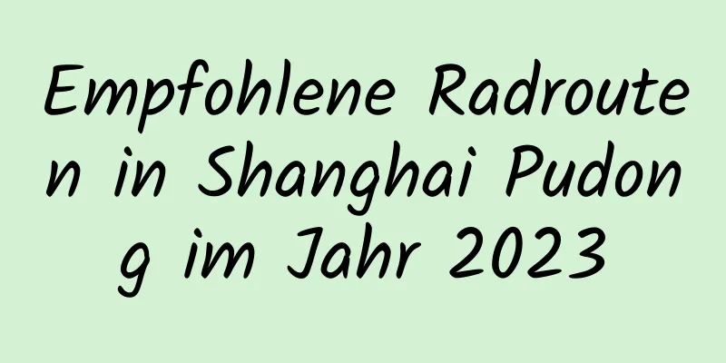 Empfohlene Radrouten in Shanghai Pudong im Jahr 2023