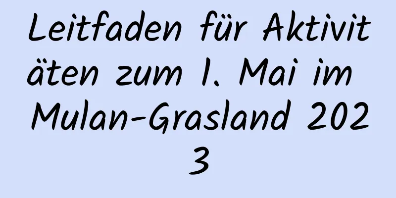 Leitfaden für Aktivitäten zum 1. Mai im Mulan-Grasland 2023