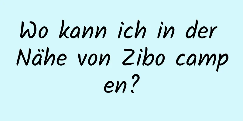 Wo kann ich in der Nähe von Zibo campen?