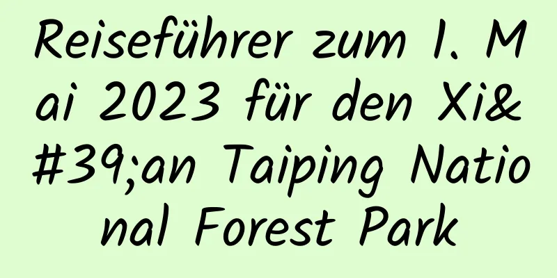 Reiseführer zum 1. Mai 2023 für den Xi'an Taiping National Forest Park