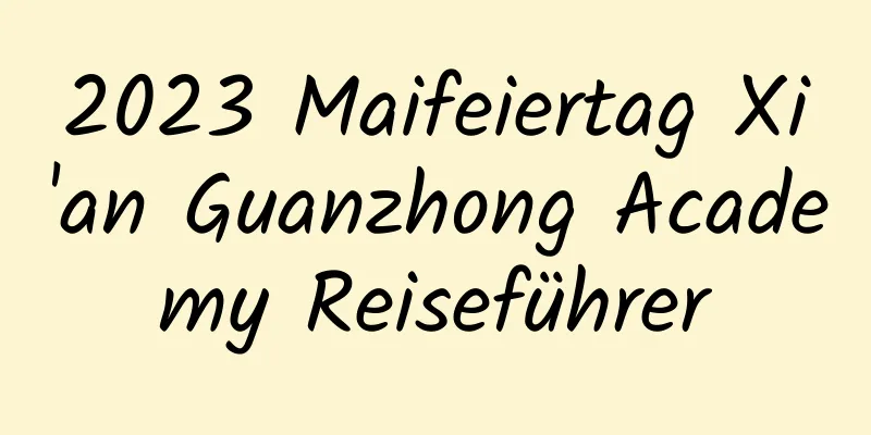 2023 Maifeiertag Xi'an Guanzhong Academy Reiseführer