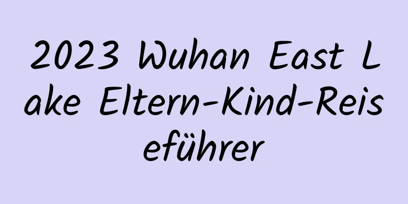 2023 Wuhan East Lake Eltern-Kind-Reiseführer