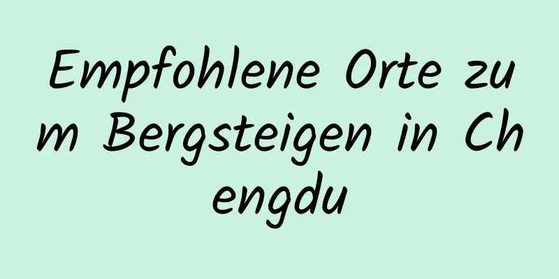 Empfohlene Orte zum Bergsteigen in Chengdu