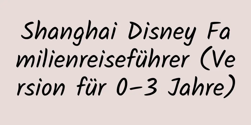 Shanghai Disney Familienreiseführer (Version für 0–3 Jahre)