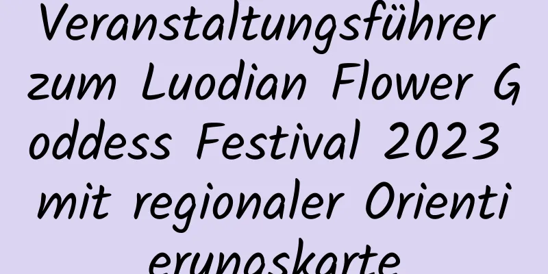 Veranstaltungsführer zum Luodian Flower Goddess Festival 2023 mit regionaler Orientierungskarte