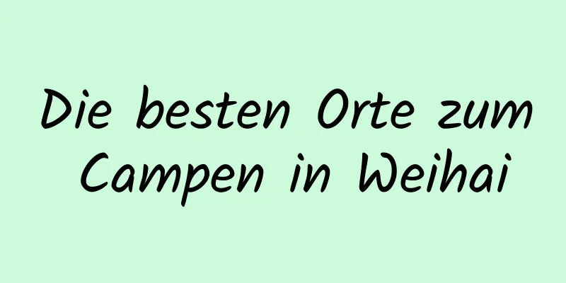 Die besten Orte zum Campen in Weihai