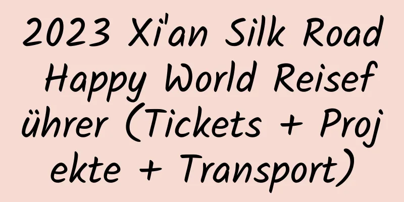 2023 Xi'an Silk Road Happy World Reiseführer (Tickets + Projekte + Transport)