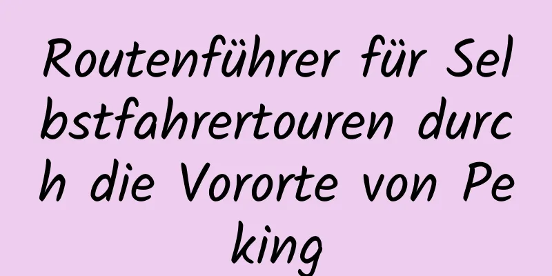 Routenführer für Selbstfahrertouren durch die Vororte von Peking