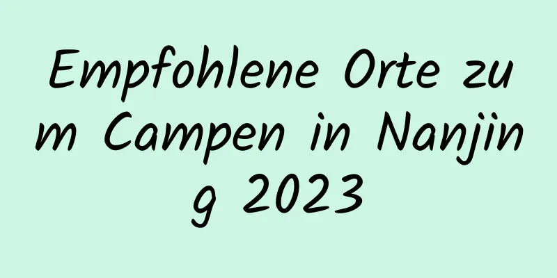 Empfohlene Orte zum Campen in Nanjing 2023