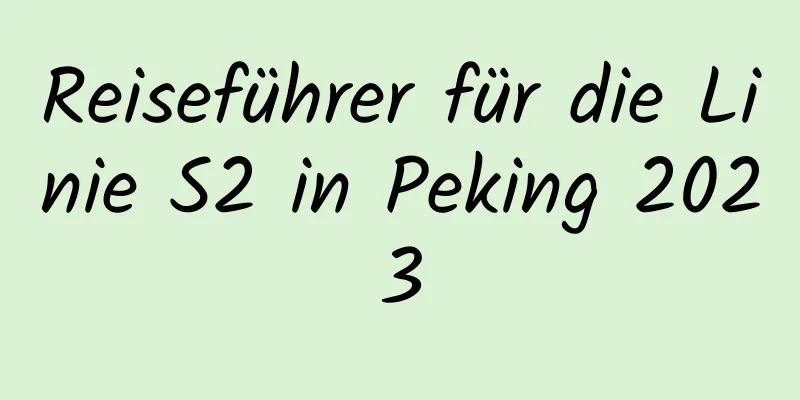 Reiseführer für die Linie S2 in Peking 2023