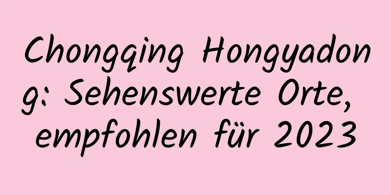 Chongqing Hongyadong: Sehenswerte Orte, empfohlen für 2023