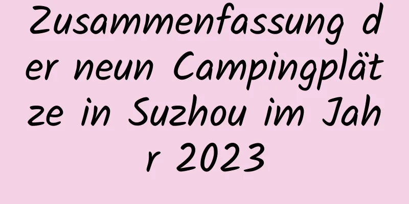 Zusammenfassung der neun Campingplätze in Suzhou im Jahr 2023