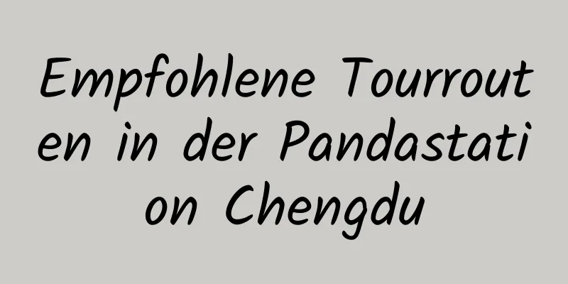 Empfohlene Tourrouten in der Pandastation Chengdu