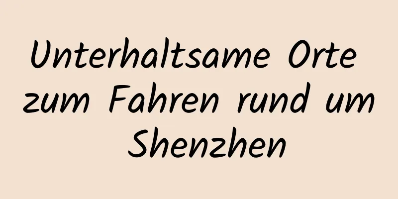 Unterhaltsame Orte zum Fahren rund um Shenzhen