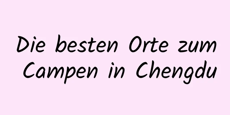 Die besten Orte zum Campen in Chengdu