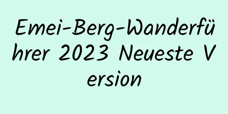 Emei-Berg-Wanderführer 2023 Neueste Version