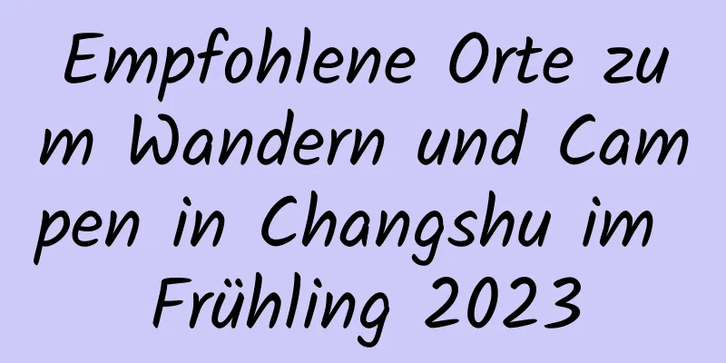 Empfohlene Orte zum Wandern und Campen in Changshu im Frühling 2023