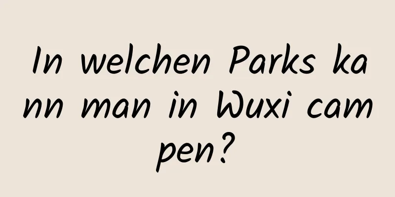 In welchen Parks kann man in Wuxi campen?