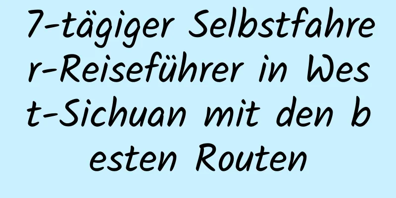 7-tägiger Selbstfahrer-Reiseführer in West-Sichuan mit den besten Routen