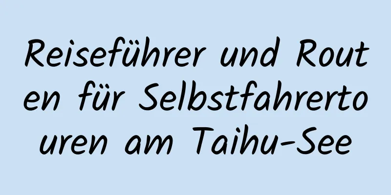 Reiseführer und Routen für Selbstfahrertouren am Taihu-See