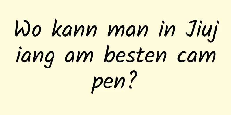 Wo kann man in Jiujiang am besten campen?