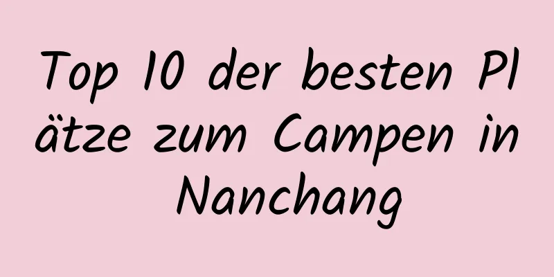 Top 10 der besten Plätze zum Campen in Nanchang