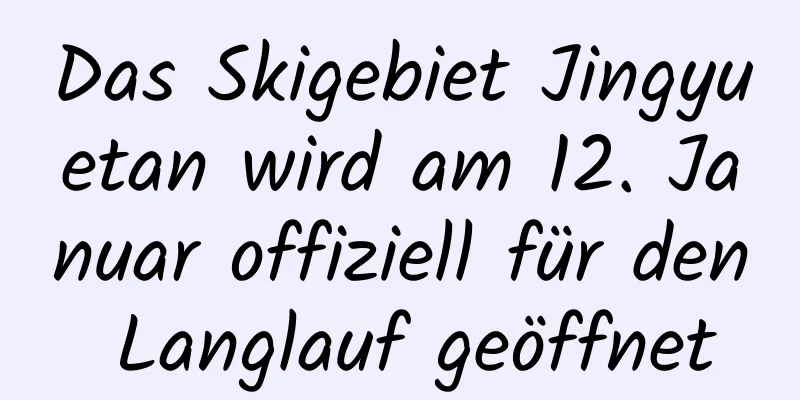 Das Skigebiet Jingyuetan wird am 12. Januar offiziell für den Langlauf geöffnet