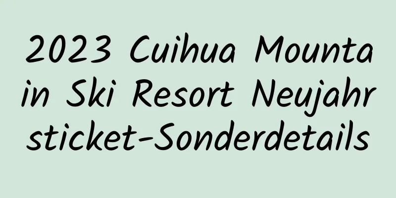 2023 Cuihua Mountain Ski Resort Neujahrsticket-Sonderdetails