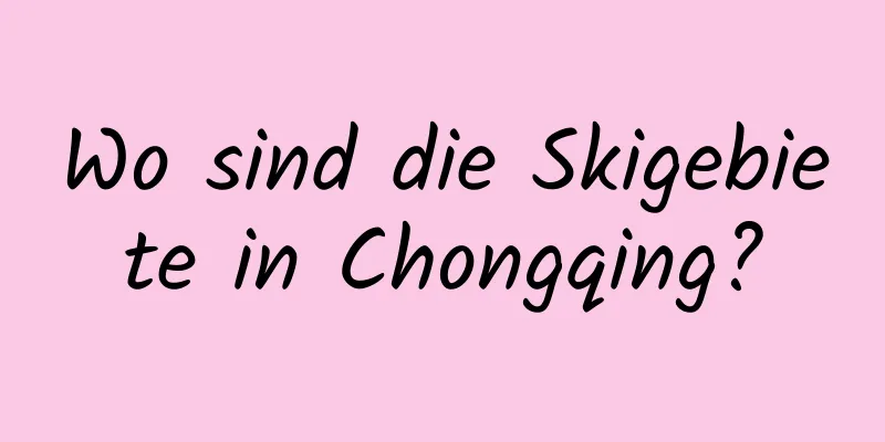 Wo sind die Skigebiete in Chongqing?