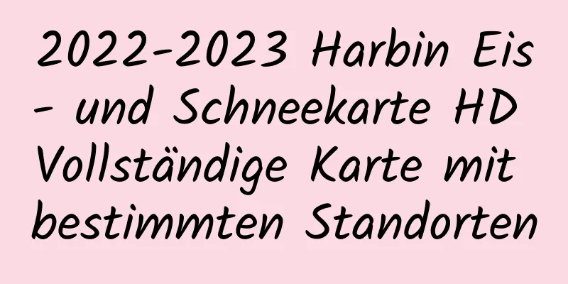 2022-2023 Harbin Eis- und Schneekarte HD Vollständige Karte mit bestimmten Standorten