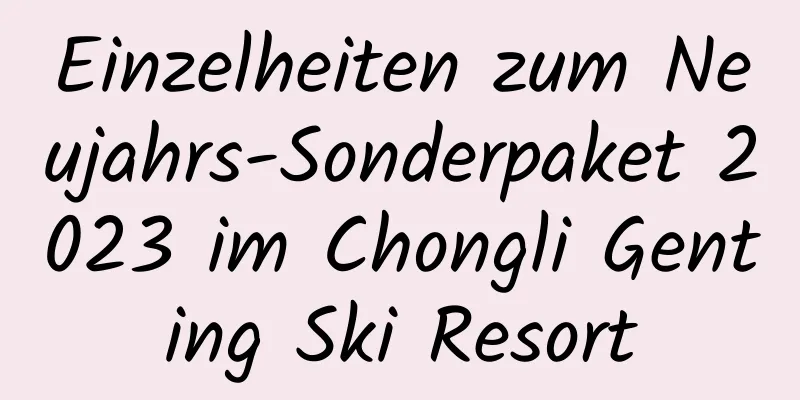 Einzelheiten zum Neujahrs-Sonderpaket 2023 im Chongli Genting Ski Resort