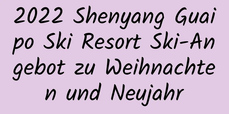 2022 Shenyang Guaipo Ski Resort Ski-Angebot zu Weihnachten und Neujahr