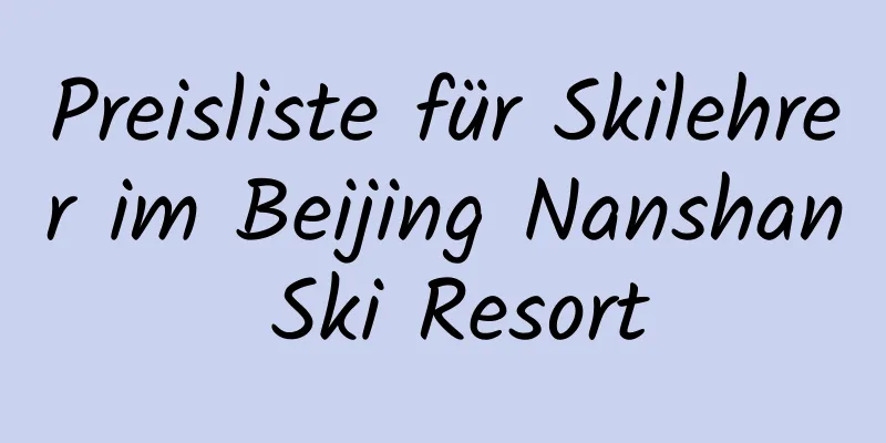 Preisliste für Skilehrer im Beijing Nanshan Ski Resort