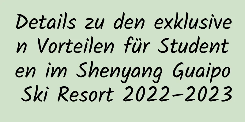 Details zu den exklusiven Vorteilen für Studenten im Shenyang Guaipo Ski Resort 2022–2023