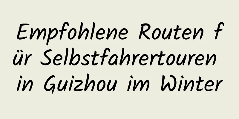 Empfohlene Routen für Selbstfahrertouren in Guizhou im Winter