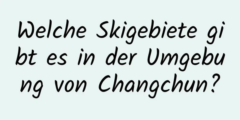 Welche Skigebiete gibt es in der Umgebung von Changchun?