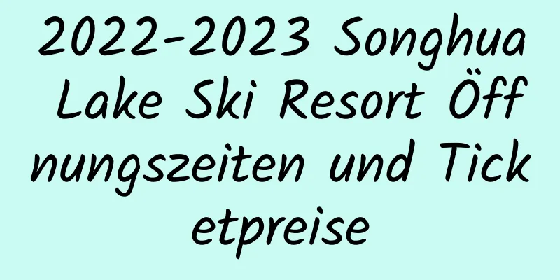 2022-2023 Songhua Lake Ski Resort Öffnungszeiten und Ticketpreise