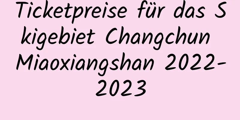 Ticketpreise für das Skigebiet Changchun Miaoxiangshan 2022-2023