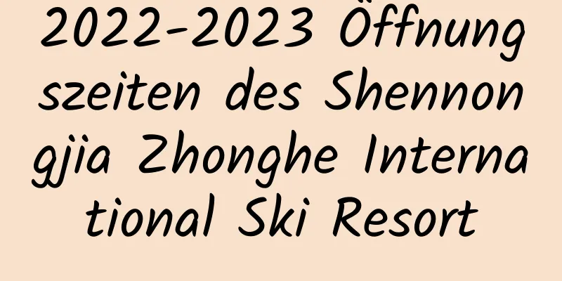 2022-2023 Öffnungszeiten des Shennongjia Zhonghe International Ski Resort