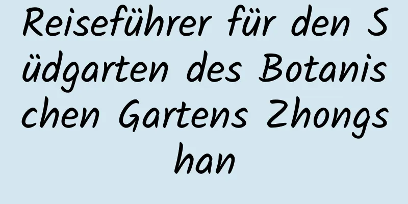 Reiseführer für den Südgarten des Botanischen Gartens Zhongshan