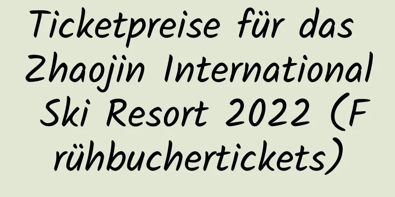 Ticketpreise für das Zhaojin International Ski Resort 2022 (Frühbuchertickets)