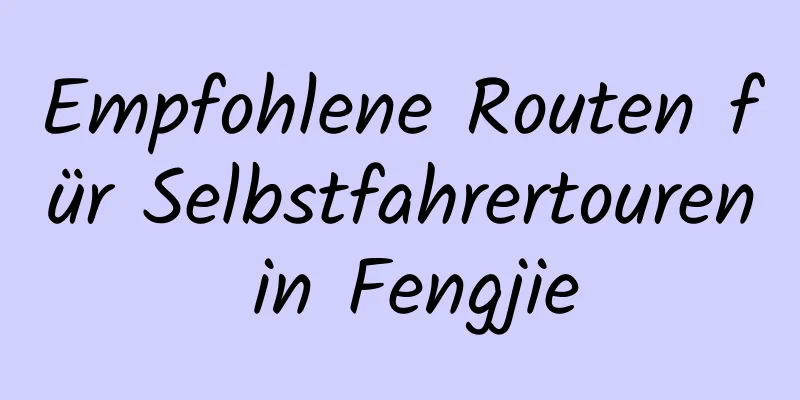 Empfohlene Routen für Selbstfahrertouren in Fengjie