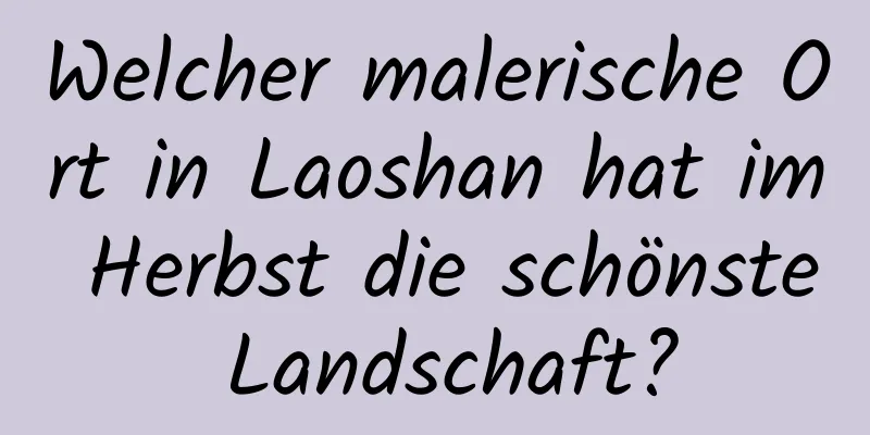 Welcher malerische Ort in Laoshan hat im Herbst die schönste Landschaft?