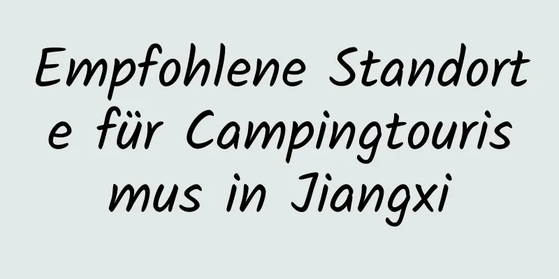 Empfohlene Standorte für Campingtourismus in Jiangxi